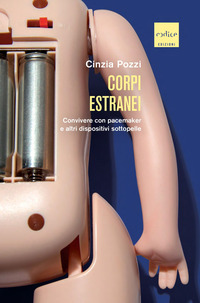 CORPI ESTRANEI - CONVIVERE CON PACEMAKER E ALTRI DISPOSITIVI SOTTOPELLE