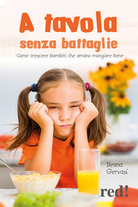 A TAVOLA SENZA BATTAGLIE - COME CRESCERE BAMBINI CHE AMANO MANGIARE BENE
