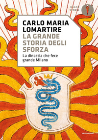 GRANDE STORIA DEGLI SFORZA - LA DINASTIA CHE FECE GRANDE MILANO