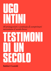 TESTIMONI DI UN SECOLO - 48 PROTAGONISTI E CENTINAIA DI COMPRIMARI RACCONTANO IL SECOLO BREVE