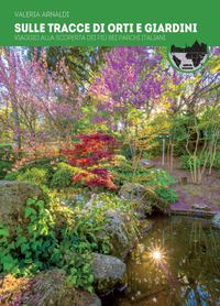 SULLE TRACCE DI ORTI E GIARDINI - VIAGGIO ALLA SCOPERTA DEI PIU\' BEI PARCHI D\'ITALIA