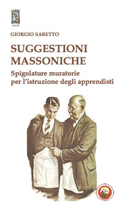 SUGGESTIONI MASSONICHE - SPIGOLATURE MURATORIE PER L\'ISTRUZIONE DEGLI APPRENDISTI