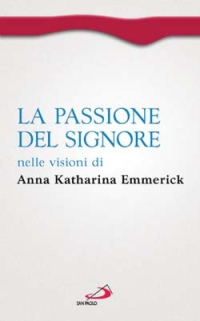 PASSIONE DEL SIGNORE NELLE VISIONI DI ANNA KATHARINA EMMERICK