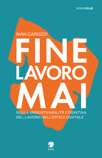 FINE LAVORO MAI - SULLA INSOSTENIBILITA\' DEL LAVORO NELL\'EPOCA DIGITALE