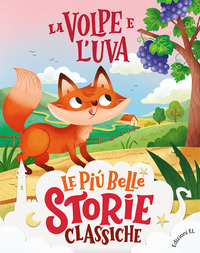 VOLPE E L\'UVA - LE PIU\' BELLE STORIE CLASSICHE