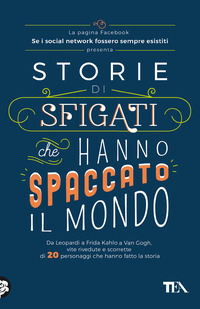 STORIE DI SFIGATI CHE HANNO SPACCATO IL MONDO - DA LEOPARDI A FRIDA KAHLO A VAN GOGH