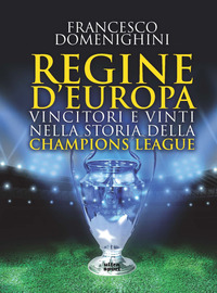 REGINE D\'EUROPA - VINCITORI E VINTI NELLA STORIA DELLA CHAMPIONS LEAGUE