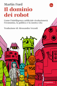 DOMINIO DEI ROBOT - COME L\'INTELLIGENZA ARTIFICIALE RIVOLUZIONERA\' L\'ECONOMIA LA POLITICA E LA