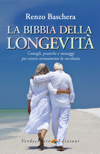 BIBBIA DELLA LONGEVITA\' - CONSIGLI PRATICHE E MESSAGGI PER VIVERE SERENAMENTE LA VECCHIAIA