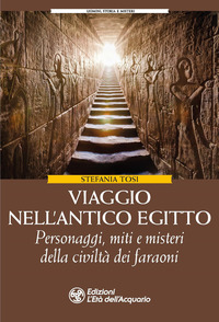 VIAGGIO NELL\'ANTICO EGITTO - PERSONAGGI MITI E MISTERI DELLA CIVILTA\' DEI FARAONI