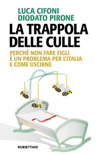 TRAPPOLA DELLE CULLE - PERCHE\' NON FARE FIGLI E\' UN PROBLEMA PER L\'ITALIA E COME USCIRNE