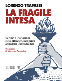 FRAGILE INTESA - BERLINO E LE RELAZIONI EURO-ATLANTICHE NEI PRIMI ANNI DELLA GUERRA FREDDA