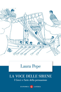 VOCE DELLE SIRENE - I GRECI E L\'ARTE DELLA PERSUASIONE