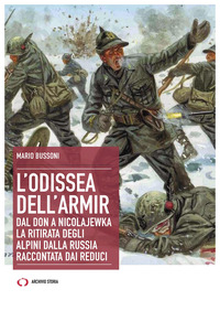 ODISSEA DELL\'ARMIR - DAL DON A NICOLAJEWKA. LA RITIRATA DEGLI ALPINI DALLA RUSSIA RACCONTATA
