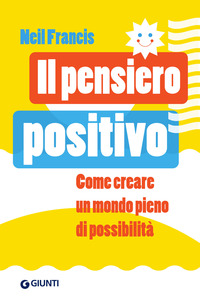 PENSIERO POSITIVO - COME CREARE UN MONDO PIENO DI POSSIBILITA\'