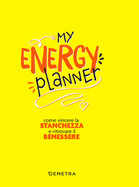 MY ENERGY PLANNER - COME VINCERE LA STANCHEZZA E RITROVARE IL BENESSERE