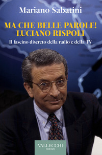 MA CHE BELLE PAROLE - LUCIANO RISPOLI IL FASCINO DISCRETO DELLA RADIO E DELLA TV