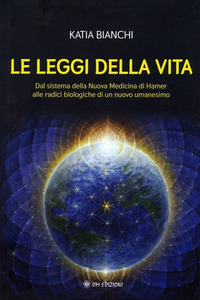 LEGGI DELLA VITA - DAL SISTEMA DELLA NUOVA MEDICINA DI HAMER ALLE RADICI BIOLOGICHE DI UN NUOVO
