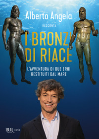 BRONZI DI RIACE - L\'AVVENTURA DI DUE EROI RESTITUITI DAL MARE