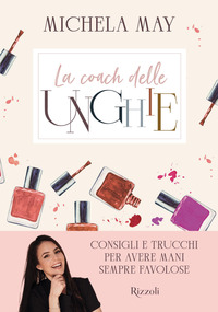 COACH DELLE UNGHIE - CONSIGLI E TRUCCHI PER AVERE MANI SEMPRE FAVOLOSE