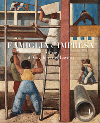FAMIGLIA E IMPRESA - STORIE DI CAVALIERI DEL LAVORO