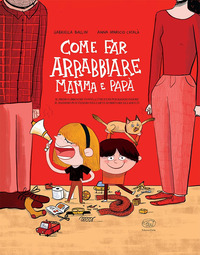 COME FAR ARRABBIARE MAMMA E PAPA\' - IL PRIMO LIBRO CHE VI SVELA I TRUCCHI PER RAGGIUNGERE