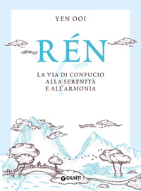 REN - LA VIA DI CONFUCIO ALLA SERENITA\' E ALL\'ARMONIA