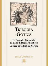 TRILOGIA GOTICA - LA SAGA DEI VOLSUNGHI - LA SAGA DI RAGNAR LODBROK - LA SAGA DI TIDREK DA VERONA