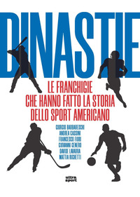 DINASTIE - LE FRANCHIGIE CHE HANNO FATTO LA STORIA DELLO SPORT AMERICANO