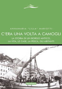 C\'ERA UNA VOLTA A CAMOGLI - LA STORIA DI UN BORGO ANTICO LA VITA LE CASE LA PESCA GLI ABITANTI