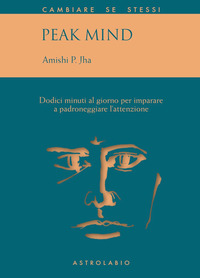 PEAK MIND - 12 MINUTI AL GIORNO PER IMPARARE A PADRONEGGIARE L\'ATTENZIONE
