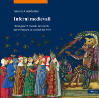 INFERNI MEDIEVALI - DIPINGERE IL MONDO DEI MORTI PER ORIENTARE LA SOCIETA\' DEI VIVI