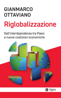 RIGLOBALIZZAZIONE - DALL\'INTERDIPENDENZA TRA PAESI A NUOVE COALIZIONI ECONOMICHE