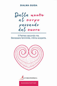 DALLA MENTE AL CORPO PASSANDO DAL CUORE - IL PERINEO SECONDO ME BENESSERE FEMMINILE INTIMA
