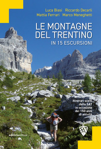MONTAGNE DEL TRENTINO IN 15 ESCURSIONI - ITINERARI SCELTI DALLA SAT IN OCCASIONE DEI 150 ANNI