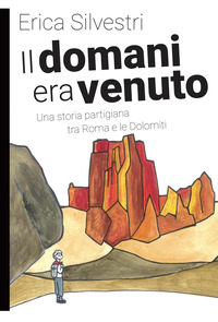 DOMANI ERA VENUTO - UNA STORIA PARTIGIANA TRA ROMA E LE DOLOMITI