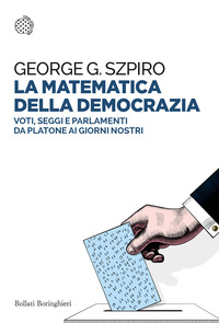 MATEMATICA DELLA DEMOCRAZIA - VOTI SEGGI E PARLAMENTI DA PLATONE AI GIORNI NOSTRI