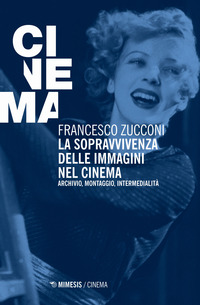 SOPRAVVIVENZA DELLE IMMAGINI NEL CINEMA - ARCHIVIO MONTAGGIO INTERMEDIALITA\' - NUOVA EDIZ