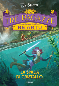 TRE RAGAZZE ALLA CORTE DI RE ARTU\' LA SPADA DI CRISTALLO