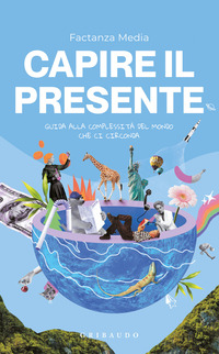 CAPIRE IL PRESENTE - GUIDA ALLA COMPLESSITA\' DEL MONDO CHE CI CIRCONDA