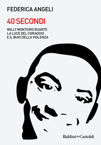 40 SECONDI - WILLY MONTEIRO DUARTE LA LUCE DEL CORAGGIO E IL BUIO DELLA VIOLENZA