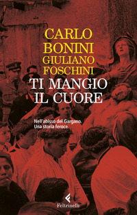 TI MANGIO IL CUORE - NELL\'ABISSO DEL GARGANO - UNA STORIA FEROCE