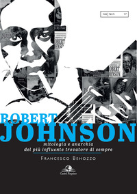 ROBERT JOHNSON - MITOLOGIA E ANARCHIA DEL PIU\' INFLUENTE TROVATORE DI SEMPRE