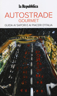 AUTOSTRADE GOURMET - GUIDA AI SAPORI E AI PIACERI D\'ITALIA