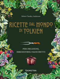 RICETTE DAL MONDO DI TOLKIEN - PER DELIZIOSI IRRESISTIBILI BANCHETTI