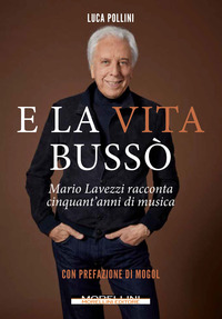E LA VITA BUSSO\' - MARIO LAVEZZI RACCONTA CINQUANT\'ANNI DI MUSICA