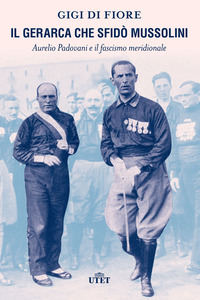 GERARCA CHE SFIDO\' MUSSOLIN - AURELIO PADOVANI E IL FASCISMO MERIDIONALE