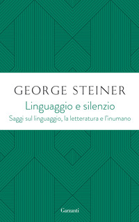 LINGUAGGIO E SILENZIO - SAGGI SUL LINGUAGGIO LA LETTERATURA E L\'INUMANO