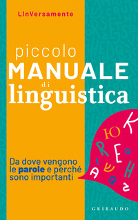 PICCOLO MANUALE DI LINGUISTICA - DA DOVE VENGONO LE PAROLE E PERCHE\' SONO IMPORTANTI