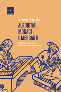 ALGORITMI MONACI E MERCANTI - IL CALCOLO NELLA VITA QUOTIDIANA DEL MEDIOEVO